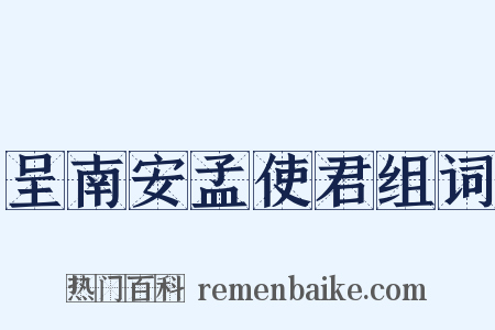 呈南安孟使君组词是什么意思的图片